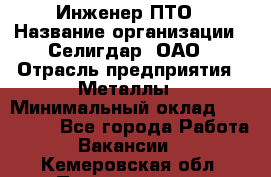 Инженер ПТО › Название организации ­ Селигдар, ОАО › Отрасль предприятия ­ Металлы › Минимальный оклад ­ 100 000 - Все города Работа » Вакансии   . Кемеровская обл.,Прокопьевск г.